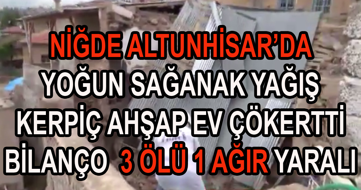 Niğde Altunhisar’da Sağanak Yağış 3 Can Aldı!